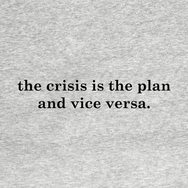 the crisis is the plan and vice versa by Dystopianpalace